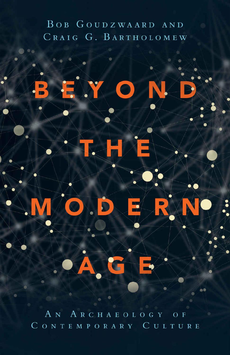 Beyond The Modern Age An Archaeology Of Contemporary Culture Bob Goudzwaard Craig G Bartholomew Goudzwaard