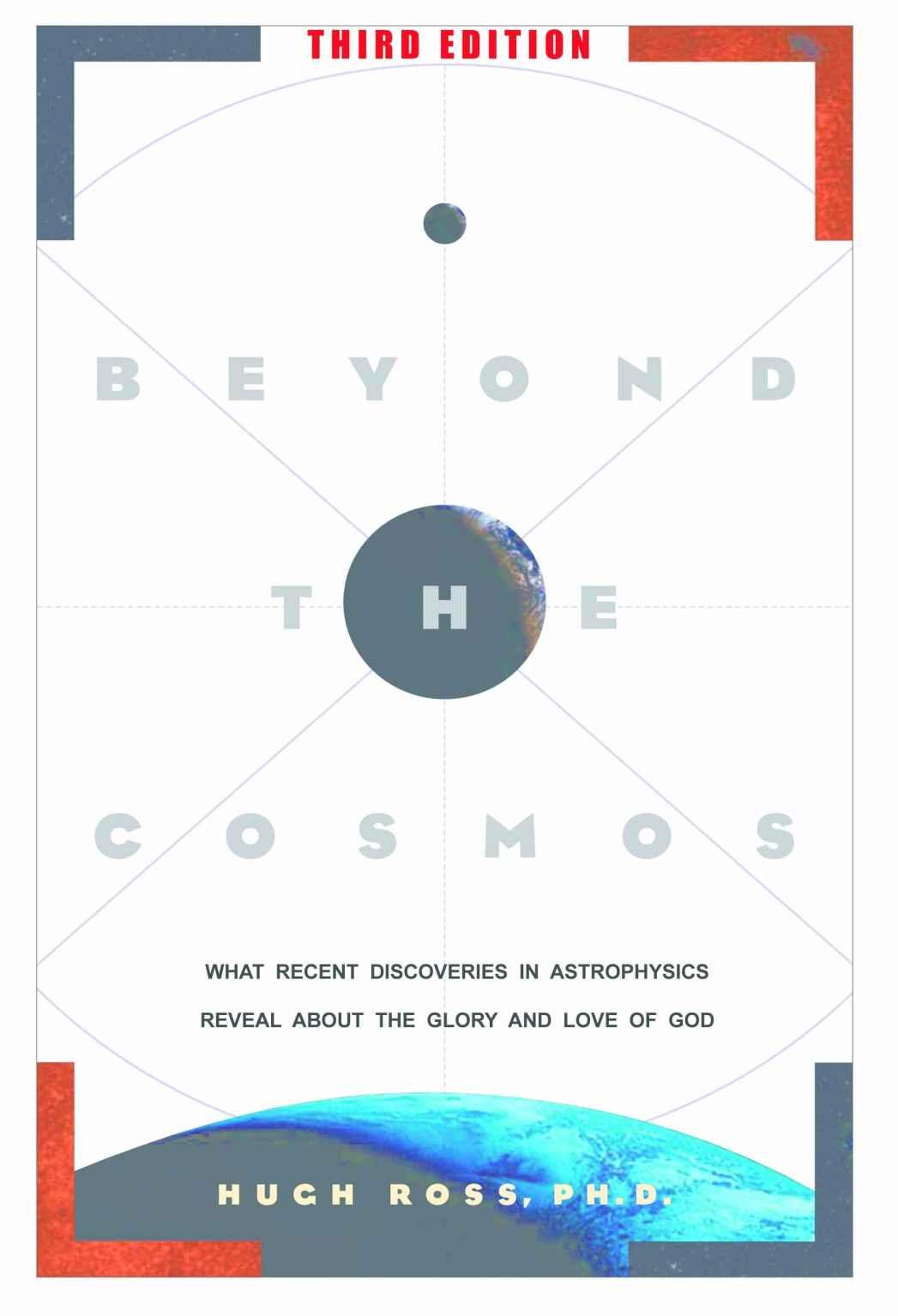 Beyond The Cosmos What Recent Discoveries In Astrophysics Reveal About The Glory And Love Of God Hugh Ross Ross