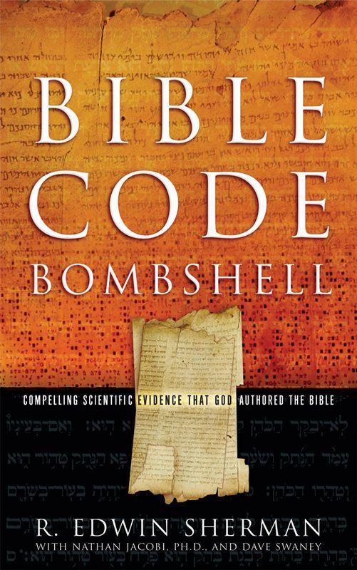 Bible Code Bombshell Compelling Scientific Evidence That God Authored The Bible R Edwin Sherman Sherman