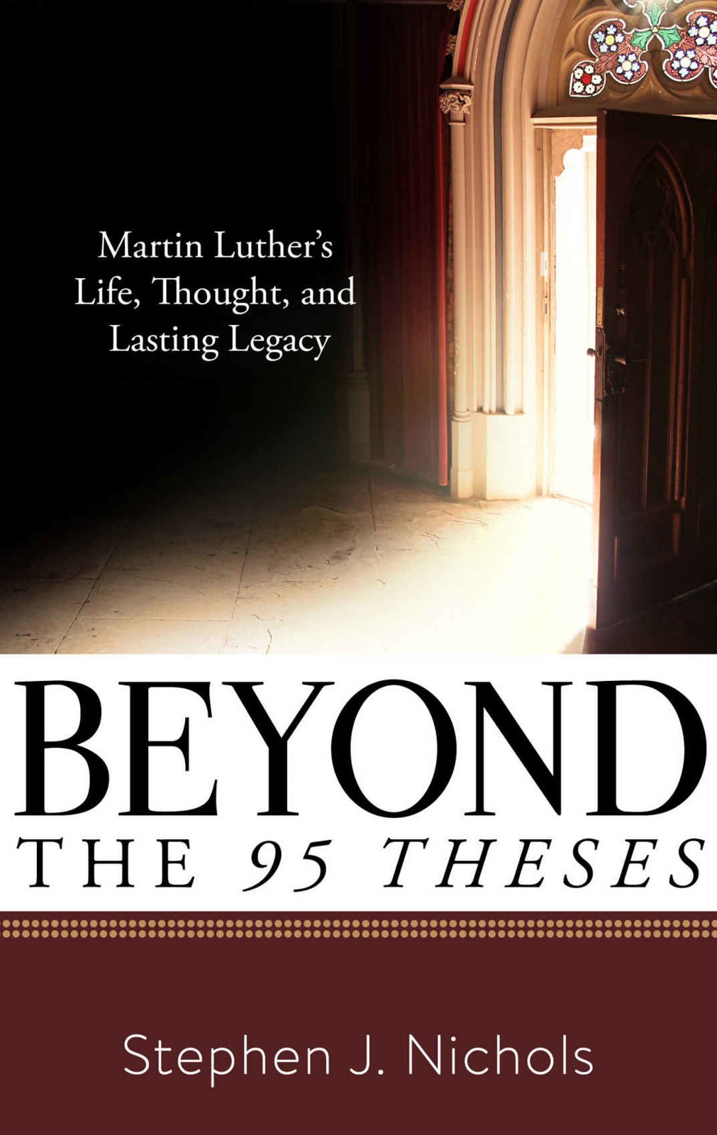 Beyond The 905 Theses Martin Luthers Life Thought And Lasting Legacy Stephen J Nichols Nichols