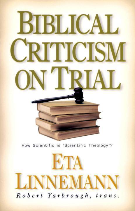 Biblical Criticism On Trial How Scientific Is Scientific Theology Eta Linnemann Linnemann