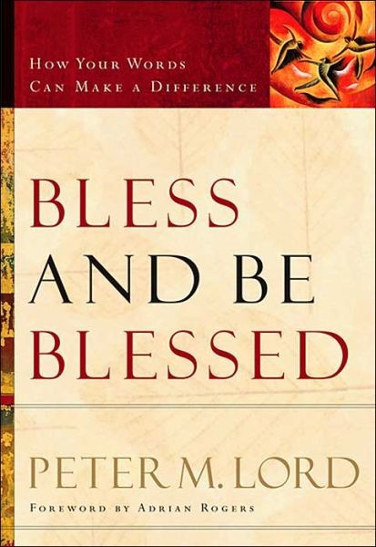 Bless And Be Blessed How Your Words Can Make A Difference Peter M Lord Lord