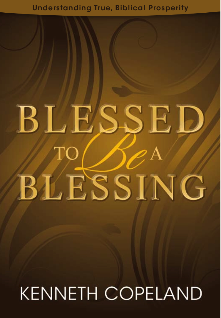 Blessed To Be A Blessing Understanding True Biblical Prosperity Kenneth Copeland Copeland