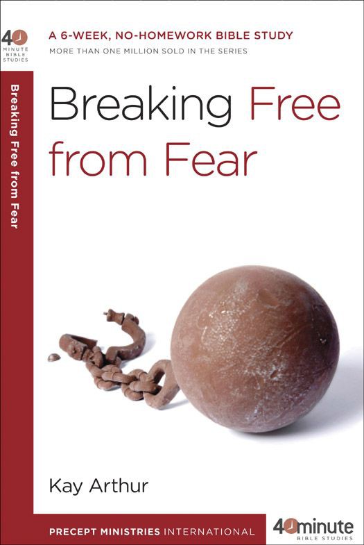 Breaking Free From Fear 40minute Bible Studies Kay Arthur Arthur