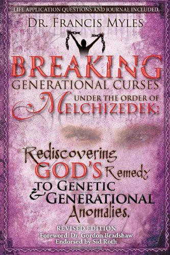Breaking Generational Curses Under The Order Of Melchizedek Gods Remedy To Generational And Genetic Anomalies Francis Myles Myles