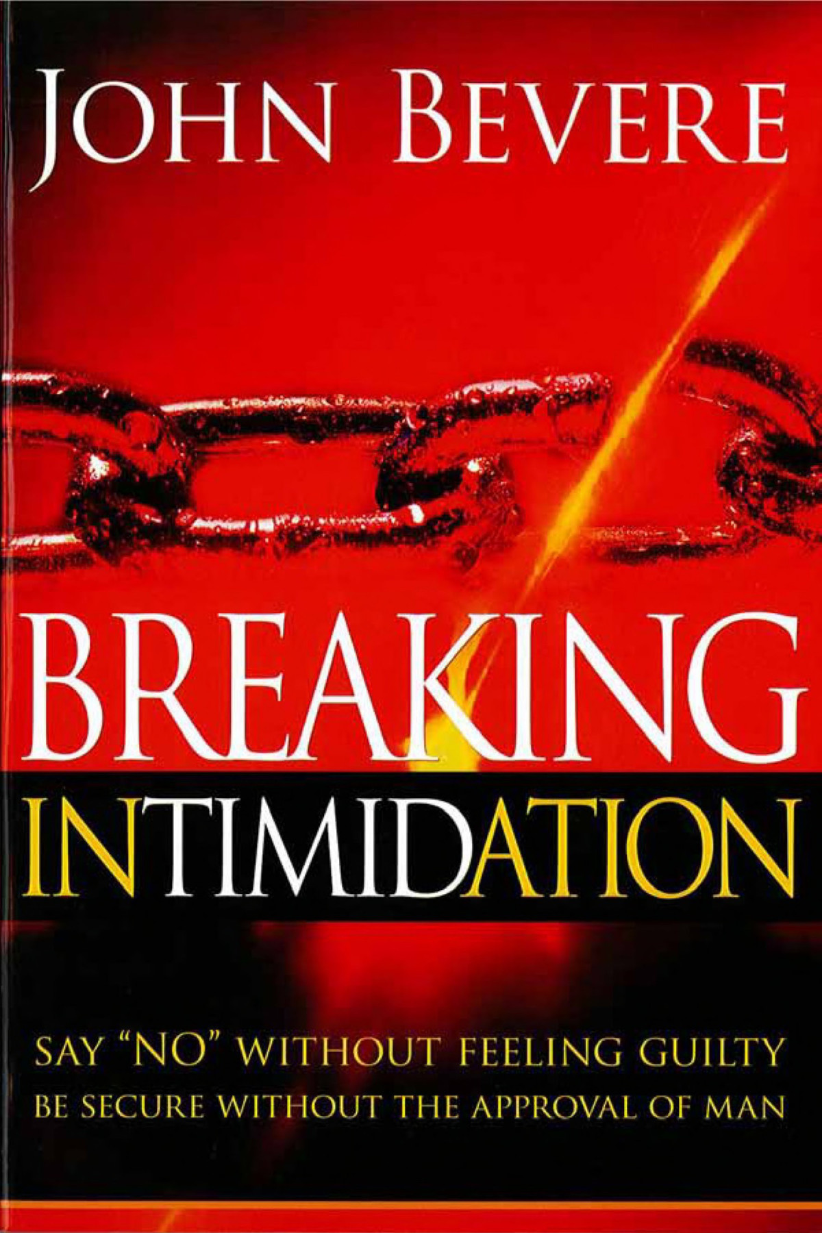 Breaking Intimidation Say No Without Feeling Guilty Be Secure Without The Approval Of Man John Bevere Bevere