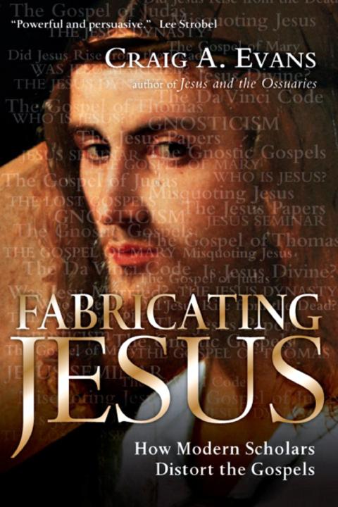 By Craig A Evans Fabricating Jesus How Modern Scholars Distort The Gospels 103108 Craig A Evans Evans