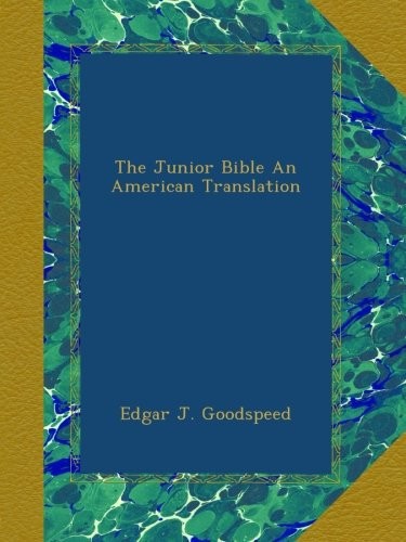 Bible Goodspeed The Junior Bible An American Translation Bible Edgar J Goodspeed Bible Goodspeed