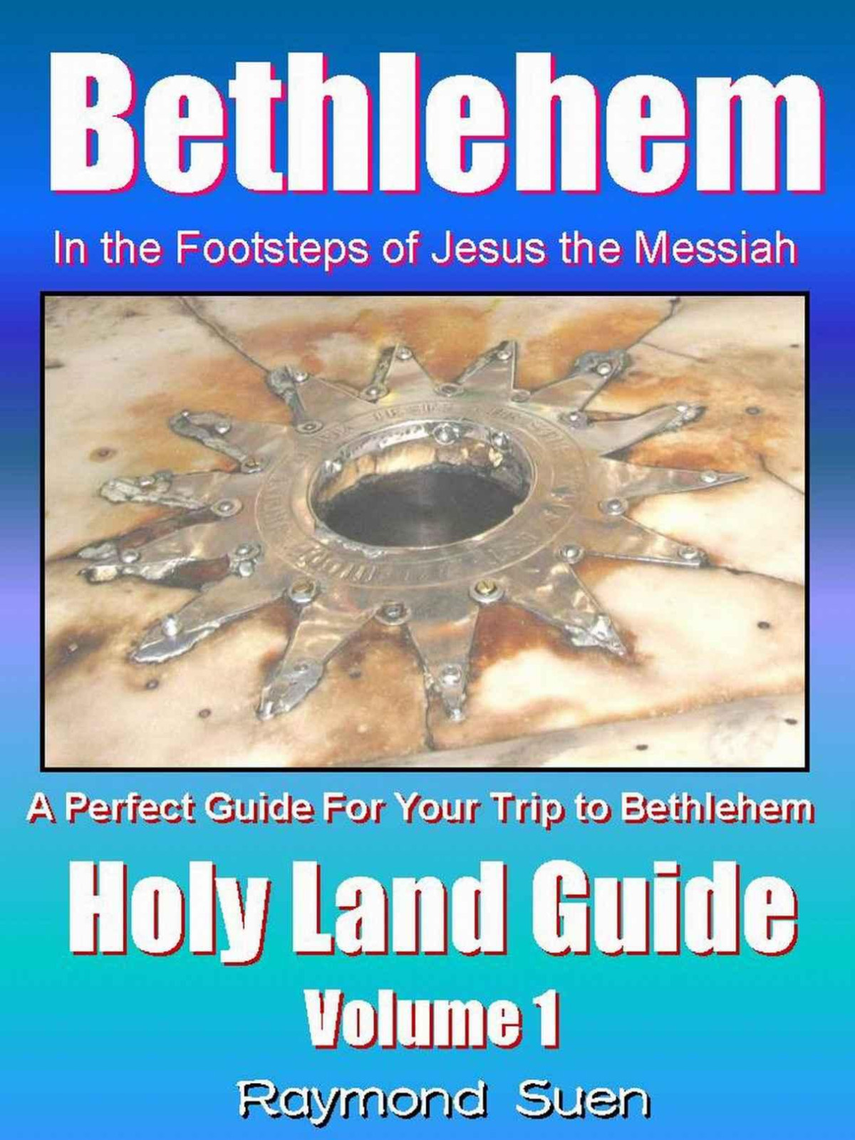 Bethlehem In The Footsteps Of Jesus The Messiah Holy Land Guide Raymond Suen Suen