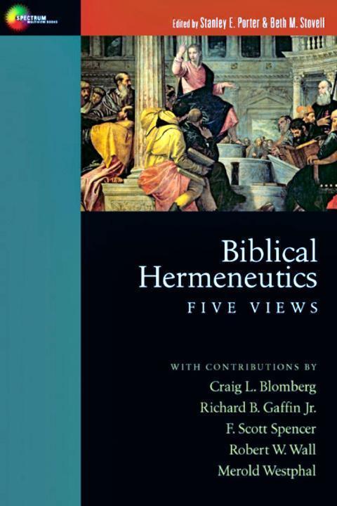 Biblical Hermeneutics Five Views Stanley E Porter Beth M Stovell Porter
