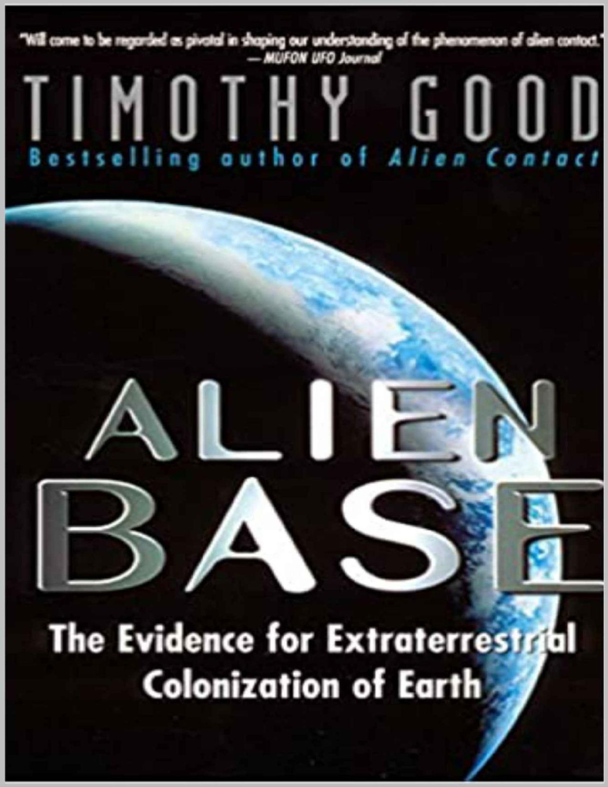 Timothy Good Alien Base The Evidence For Extraterrestrial Colonization Of Earth Timothy Good Good