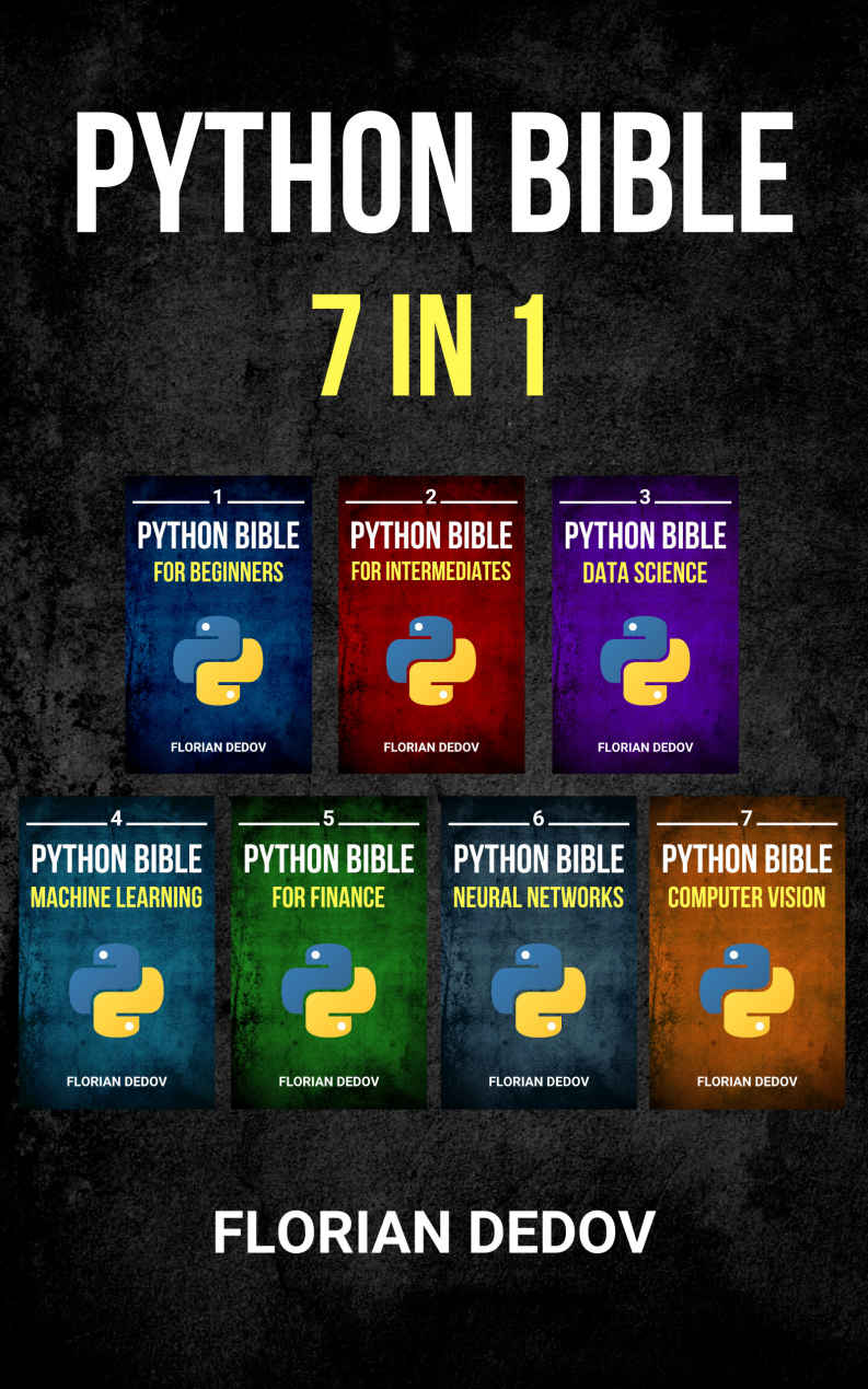 The Python Bible 7 In 1 Volumes One To Seven Beginner Intermediate Data Science Machine Learning Finance Neural Networks Computer Vision Florian Dedov