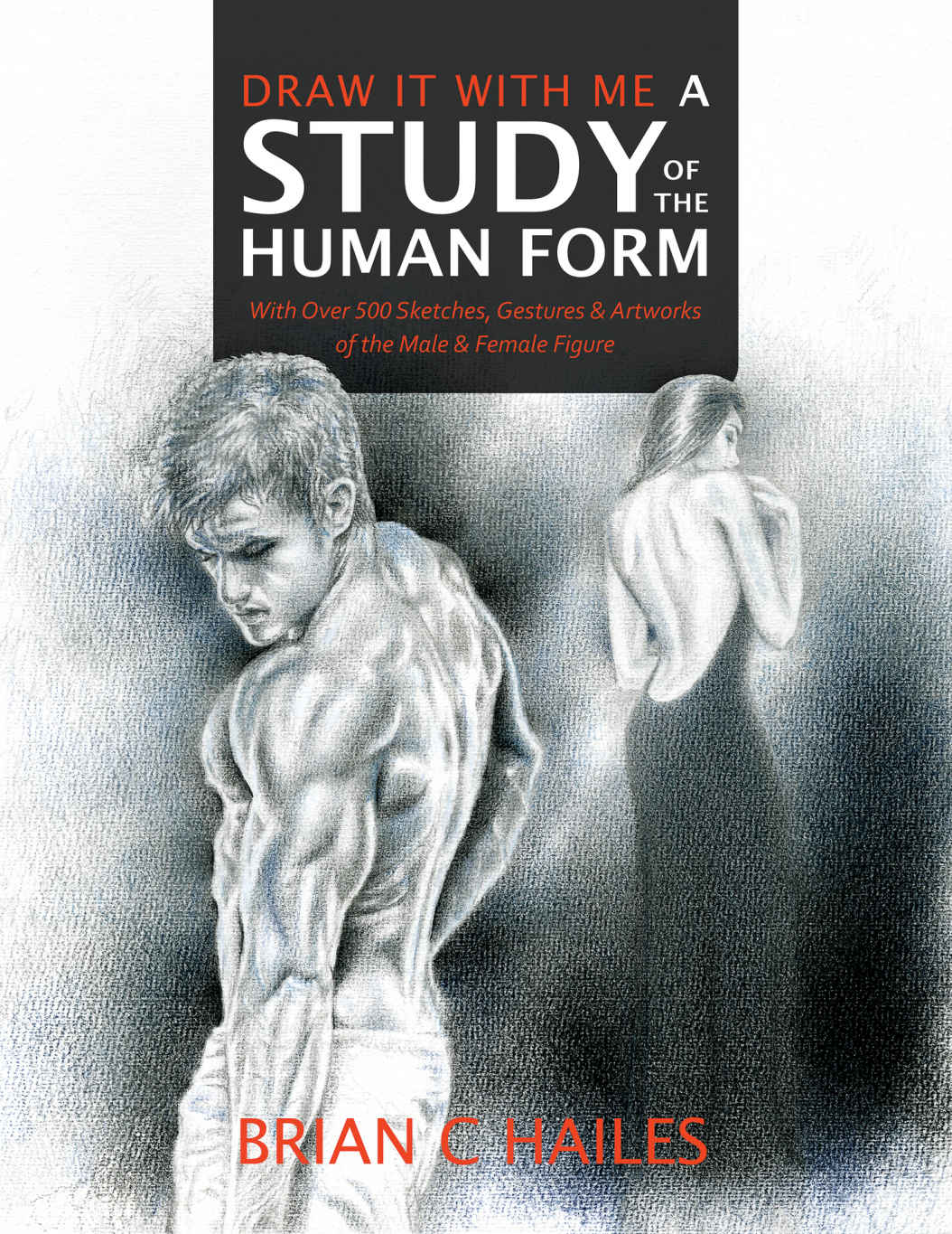 Draw It With Me A Study Of The Human Form With Over 500 Sketches Gestures And Artworks Of The Male And Female Figure Brian C Hailes