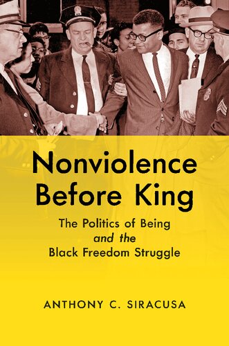Nonviolence Before King The Politics Of Being And The Black Freedom Struggle Anthony C Siracusa
