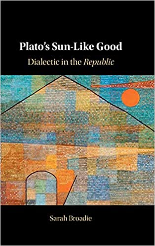 Platos Sunlike Good Dialectic In The Republic Sarah Broadie
