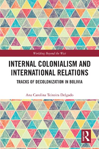 Internal Colonialism And International Relations Tracks Of Decolonization In Bolivia Ana Carolina Teixeira Delgado