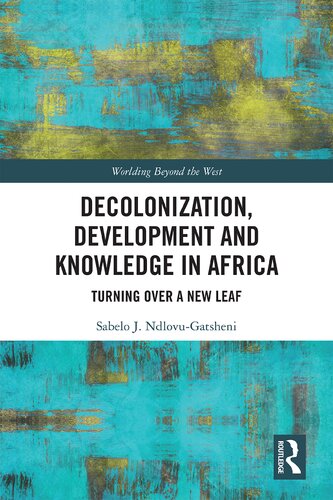 Decolonization Development And Knowledge In Africa Turning Over A New Leaf Sabelo J Ndlovugatsheni