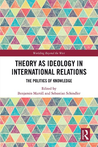 Theory As Ideology In International Relations The Politics Of Knowledge Benjamin Martill