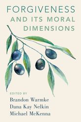 Forgiveness And Its Moral Dimensions Brandon Warmke Dana Kay Nelkin And Michael Mckenna