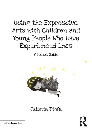 Using The Expressive Arts With Children And Young People Who Have Experienced Loss A Pocket Guide Juliette Ttofa