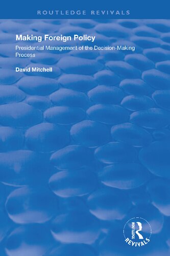 Making Foreign Policy Presidential Management Of The Decisionmaking Process David Mitchell