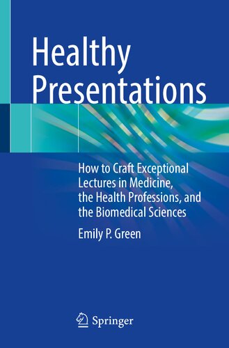 Healthy Presentations How To Craft Exceptional Lectures In Medicine The Health Professions And The Biomedical Sciences 1st Edition Emily P Green