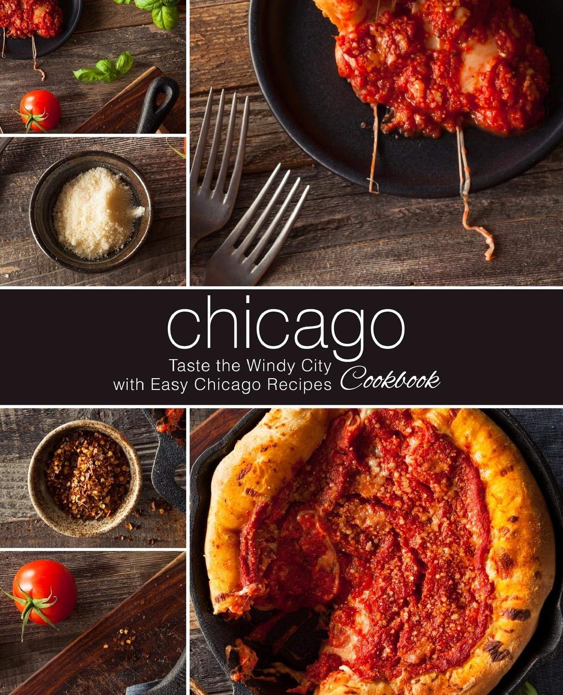 Chicago Cookbook Taste The Windy City With Easy Chicago Recipes 2nd Edition Booksumo Press