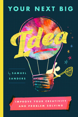 Your Next Big Idea Improve Your Creativity And Problemsolving Samuel Sanders