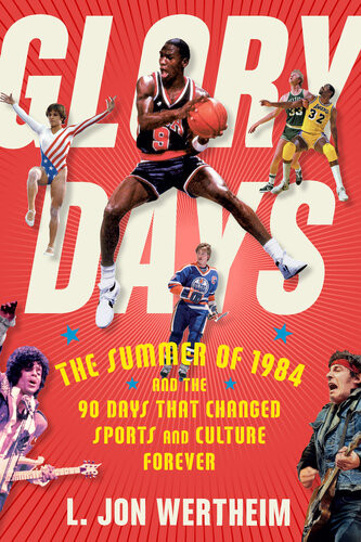 Glory Days The Summer Of 1984 And The 90 Days That Changed Sports And Culture Forever L Jon Wertheim
