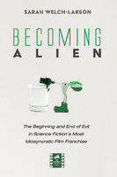 Becoming Alien The Beginning And End Of Evil In Science Fictions Most Idiosyncratic Film Franchise Sarah Welchlarson
