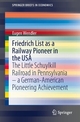 Friedrich List As A Railway Pioneer In The Usa The Little Schuylkill Railroad In Pennsylvania A Germanamerican Pioneering Achievement Eugen Wendler