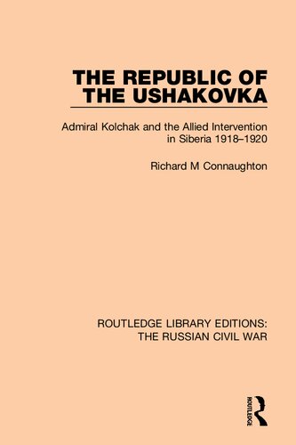 The Republic Of The Ushakovka Admiral Kolchak And The Allied Intervention In Siberia 191820 Richard Michael Connaughton