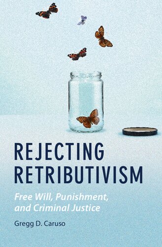 Rejecting Retributivism Free Will Punishment And Criminal Justice Gregg D Caruso