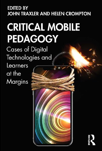 Critical Mobile Pedagogy Cases Of Digital Technologies And Learners At The Margins 1st Edition John Traxler