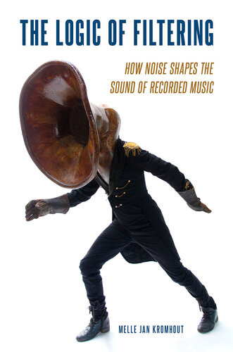 The Logic Of Filtering How Noise Shapes The Sound Of Recorded Music Melle Jan Kromhout