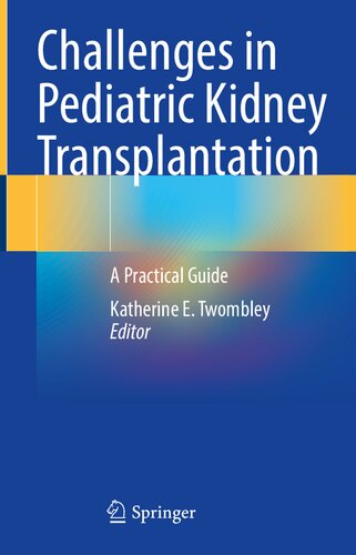 Challenges In Pediatric Kidney Transplantation A Practical Guide Katherine E Twombley