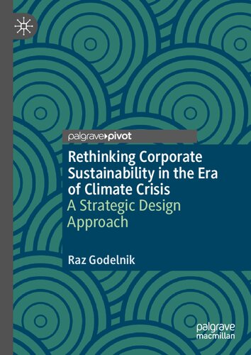 Rethinking Corporate Sustainability In The Era Of Climate Crisis A Strategic Design Approach Raz Godelnik