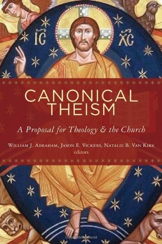 Canonical Theism A Proposal For Theology And The Church William J Abraham Jason E Vickers Natalie B Van Kirk Abraham