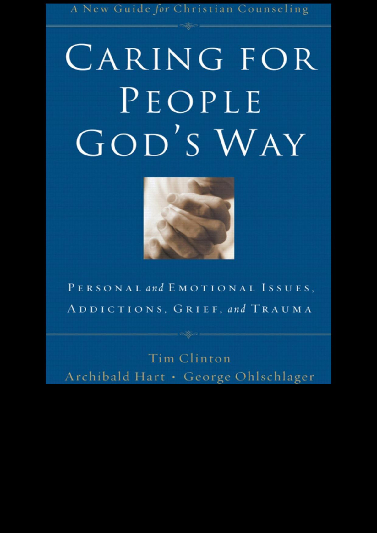 Caring For People Gods Way Personal And Emotional Issues Addictions Grief And Trauma Tim Clinton Archibald D Hart George Ohlschlager Clinton
