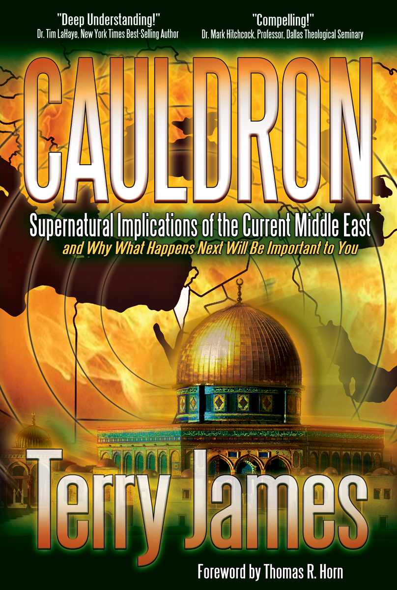 Cauldron Supernatural Implications Of The Current Middle East And Why What Happens Next Will Be Important To You Terry James Angie Peters James