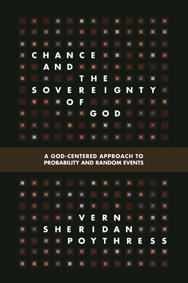 Chance And The Sovereignty Of God A Godcentered Approach To Probability And Random Events Vern S Poythress Poythress