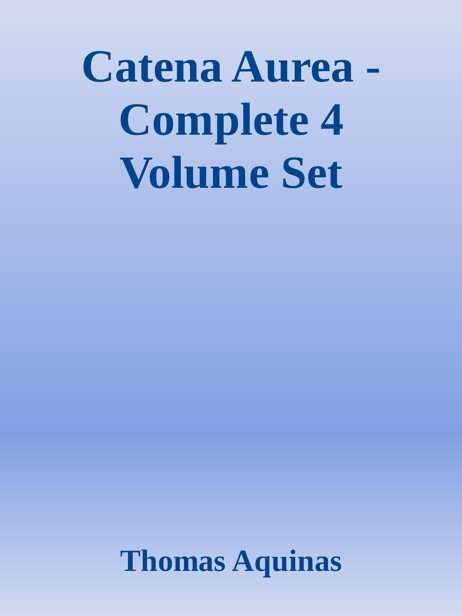 Catena Aurea Complete 4 Volume Set St Thomas Of Aquin Aquin
