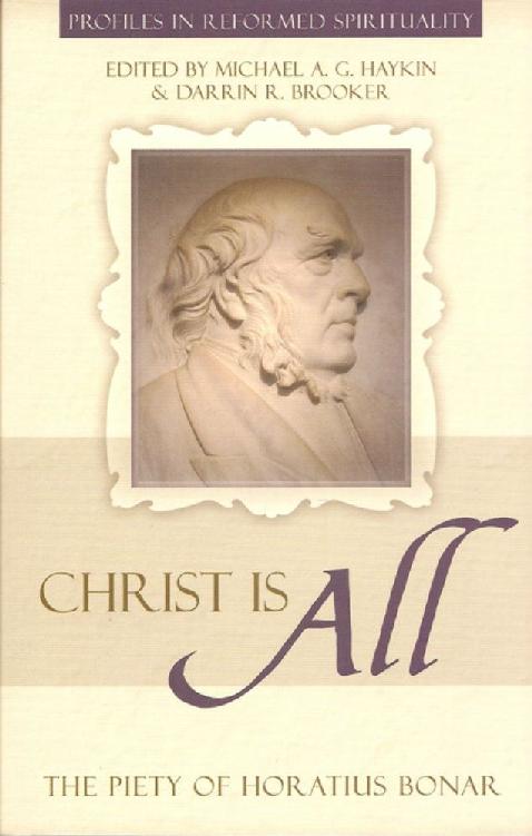Christ Is All The Piety Of Horatius Bonar Haykin Michael Brooker Darrin R Horatius Bonar Michael