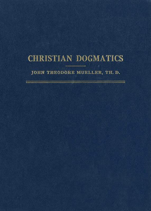 Christian Dogmatics A Handbook Of Doctrinal Theology For Pastors Teachers And Laymen John Theodore Mueller Mueller