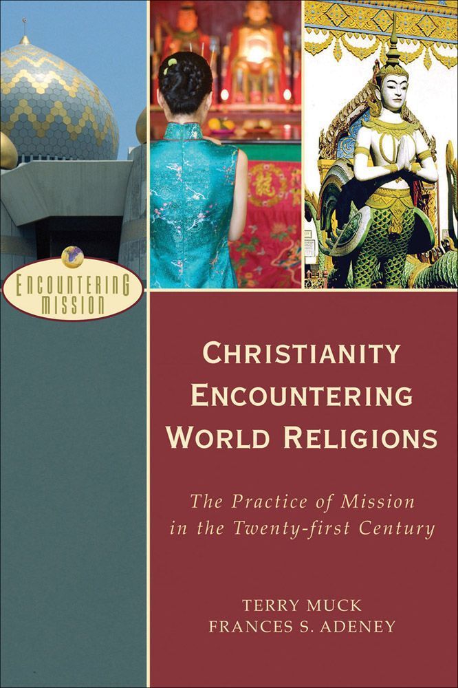 Christianity Encountering World Religions The Practice Of Mission In The Twentyfirst Century Terry C Muck