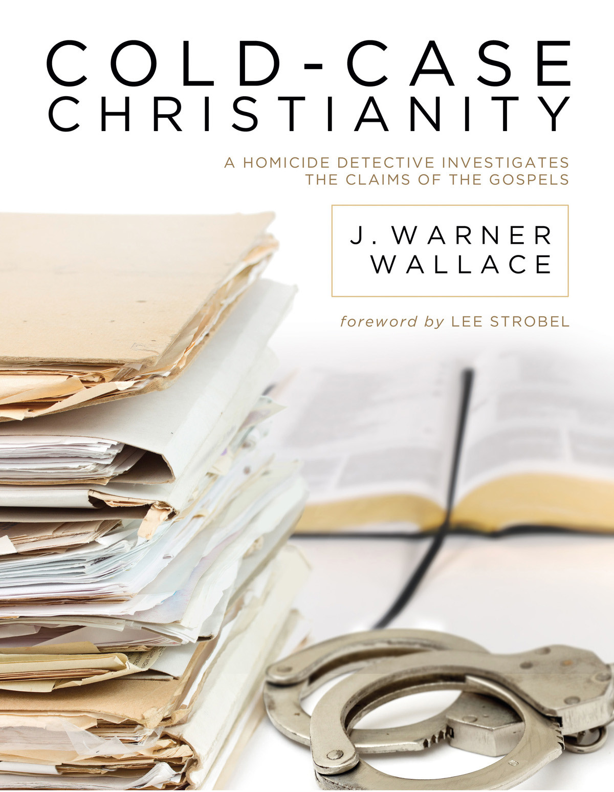 Coldcase Christianity A Homicide Detective Investigates The Claims Of The Gospels 1st Edition J Warner Wallace
