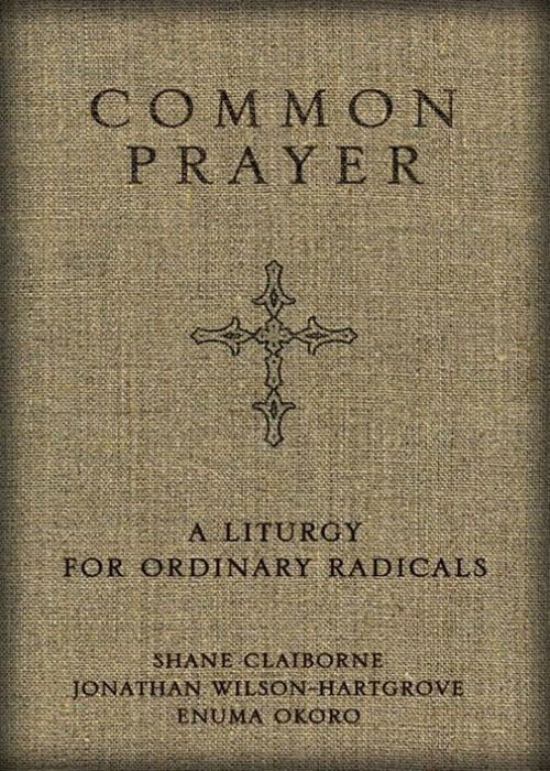 Common Prayer A Liturgy For Ordinary Radicals Shane Claiborne Jonathan Wilsonhartgrove Enuma Okoro Claiborne