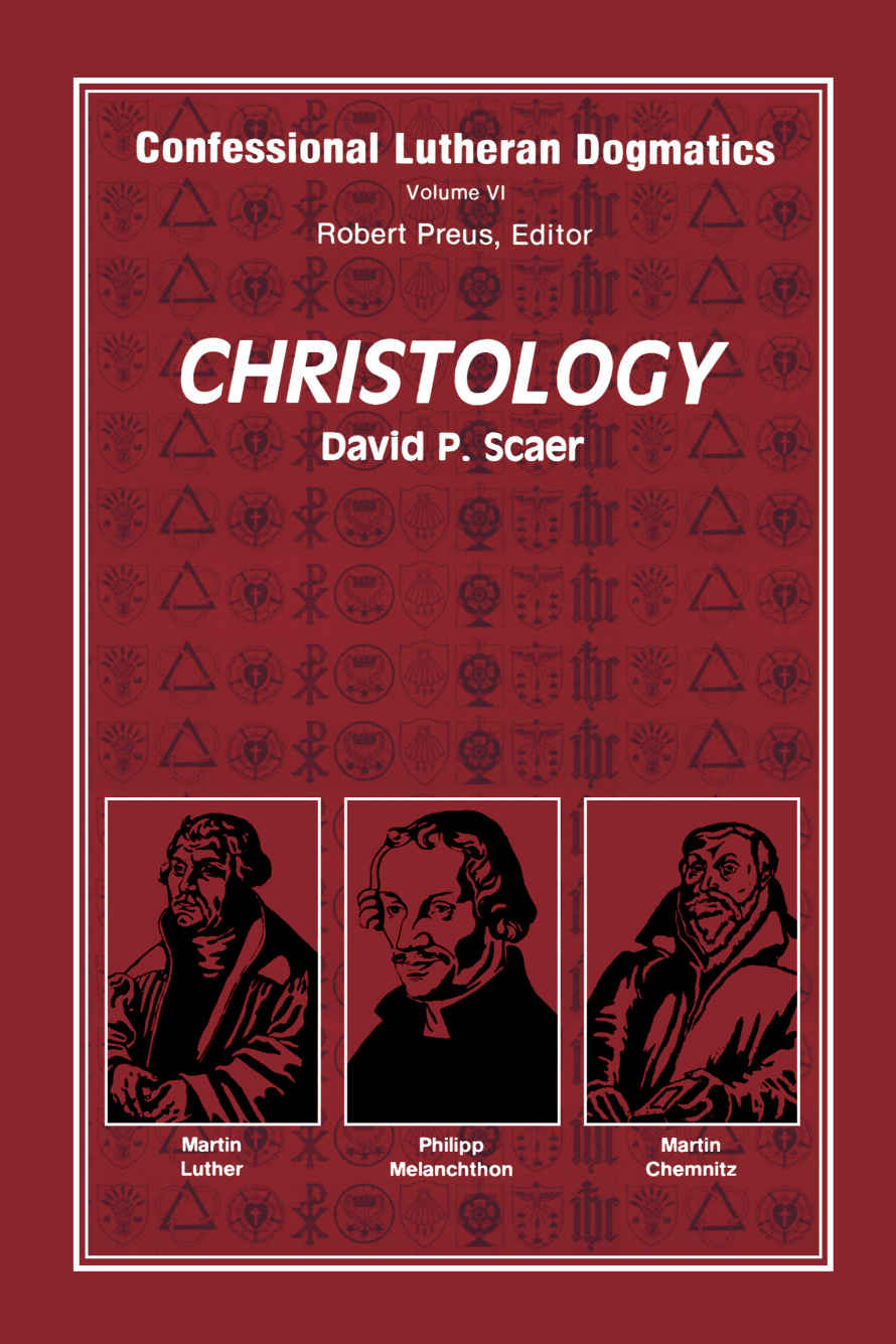 Confessional Lutheran Dogmatics Christology David P Scaer Scaer
