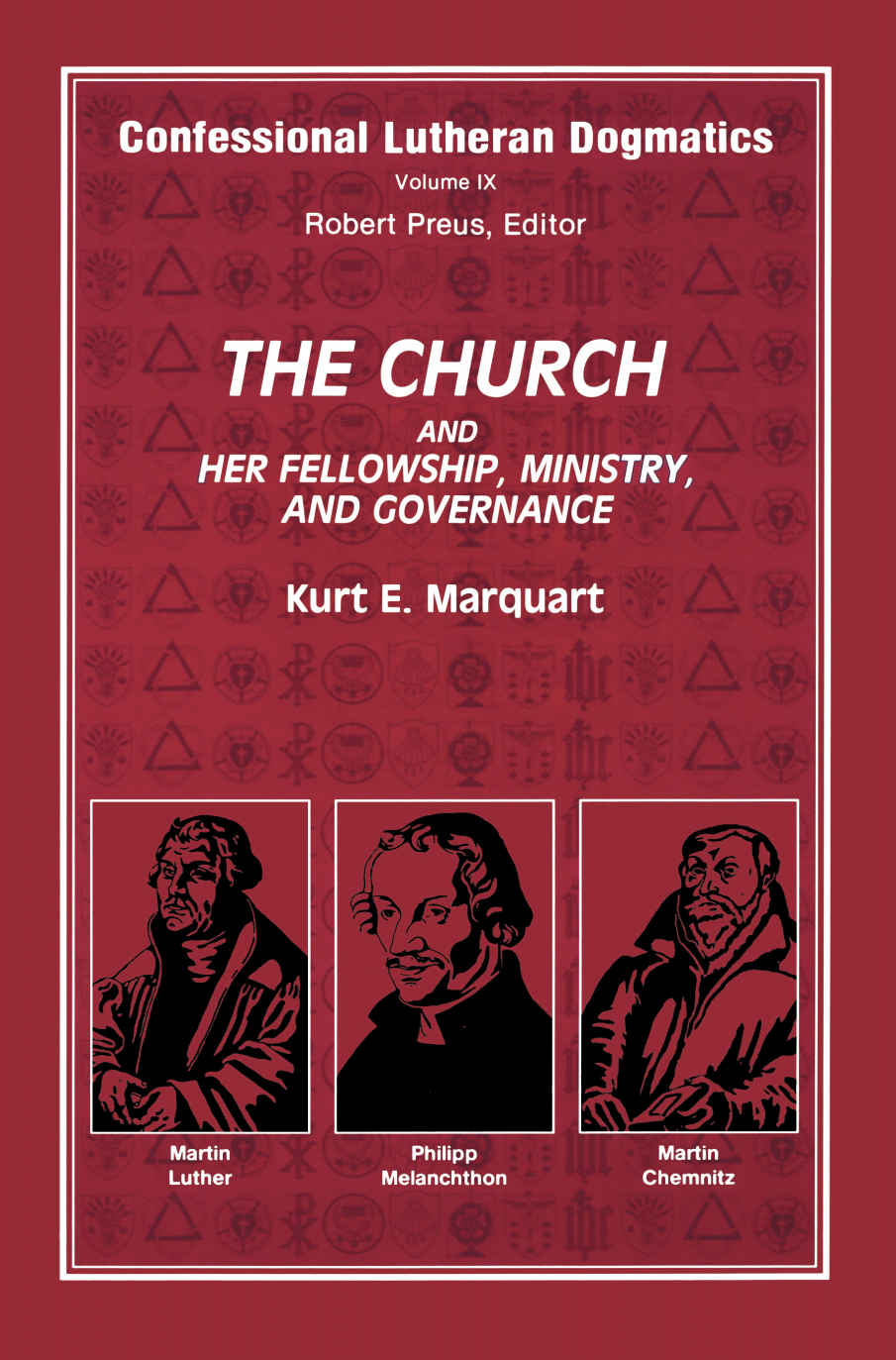 Confessional Lutheran Dogmatics The Church And Her Fellowship Ministry And Governance Kurt E Marquart Marquart