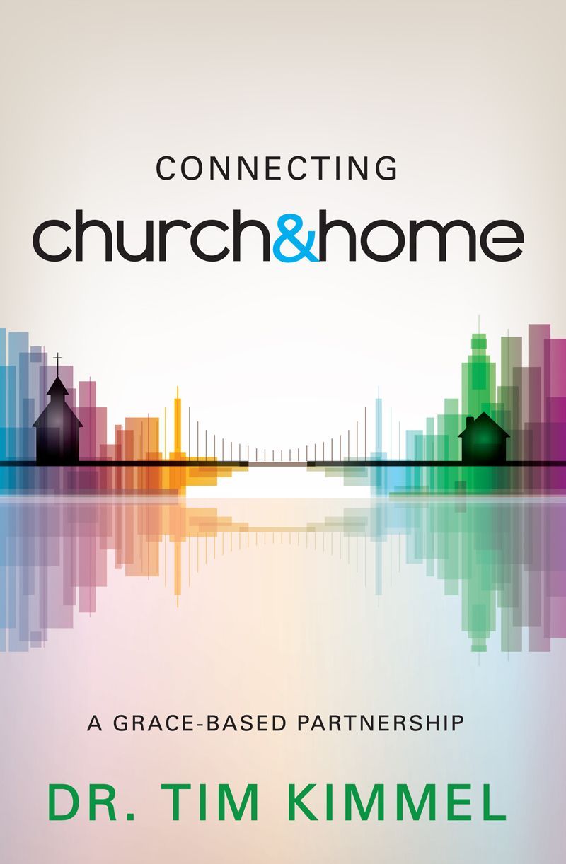 Connecting Church And Home A Grace Based Partnership Tim Kimmel Kimmel